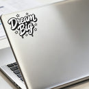 Vinyl Sticker Dream Big Car Window Skateboard Laptop Bottle Tumbler Decal