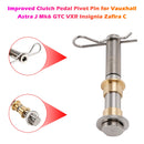 Improved Clutch Pedal Pivot Pin for Vauxhall Astra J Mk6 GTC VXR Insignia Zafira C