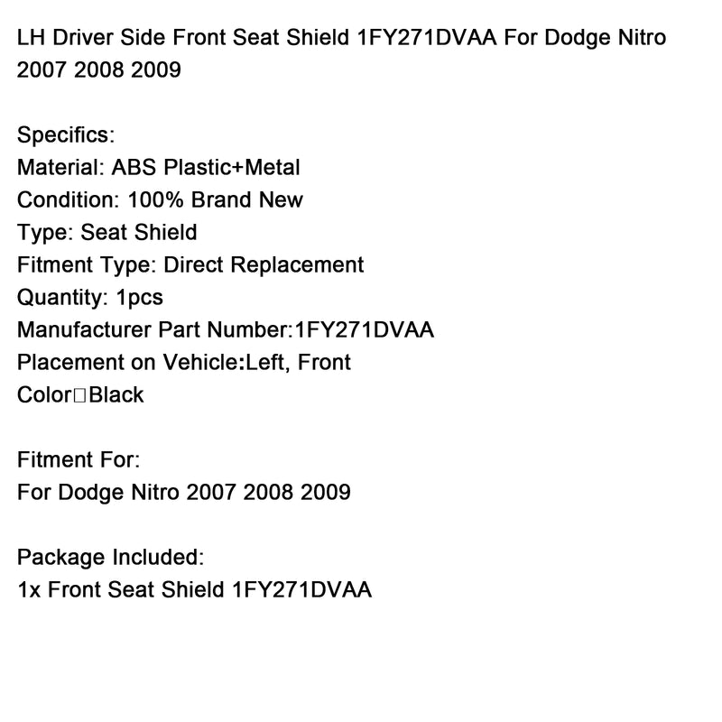 LH Driver Side Front Seat Shield 1FY271DVAA For Dodge Nitro 2007 2008 2009
